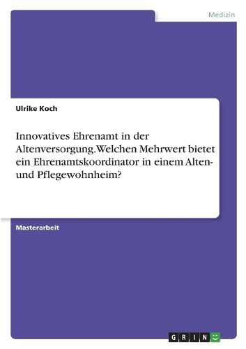 Cover image for Innovatives Ehrenamt in der Altenversorgung. Welchen Mehrwert bietet ein Ehrenamtskoordinator in einem Alten- und Pflegewohnheim?