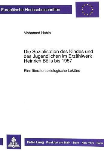 Cover image for Die Sozialisation Des Kindes Und Des Jugendlichen Im Erzaehlwerk Heinrich Boells Bis 1957: Eine Literatursoziologische Lektuere