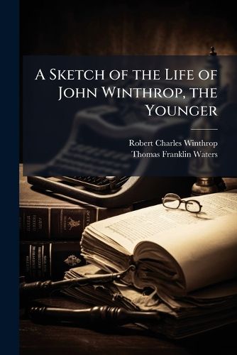 Cover image for A Sketch of the Life of John Winthrop, the Younger