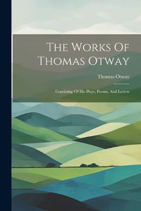 Cover image for The Works Of Thomas Otway