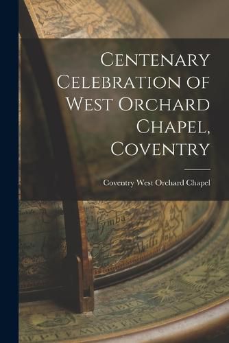 Cover image for Centenary Celebration of West Orchard Chapel, Coventry