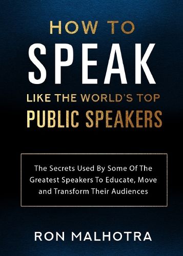 Cover image for How To Speak Like The World's Top Public Speakers: The Secrets Used By Some Of The Greatest Speakers To Educate, Move and Transform Their Audiences