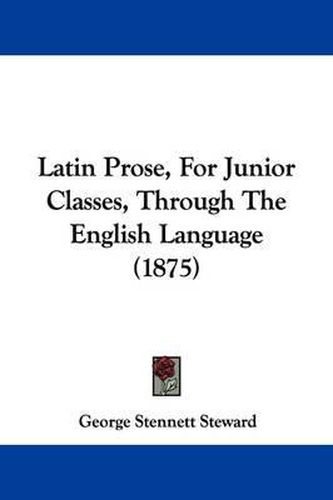 Cover image for Latin Prose, for Junior Classes, Through the English Language (1875)