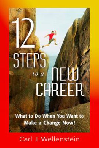 Cover image for 12 Steps to a New Career: What to Do When You Want to Make a Change Now!