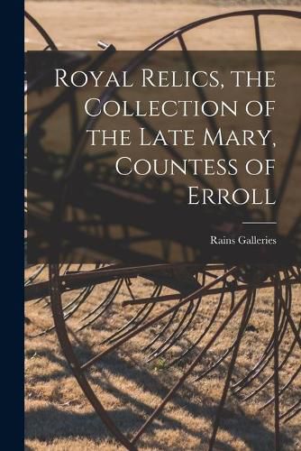 Cover image for Royal Relics, the Collection of the Late Mary, Countess of Erroll