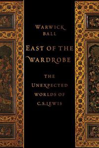 Cover image for East of the Wardrobe: The Unexpected Worlds of C. S. Lewis