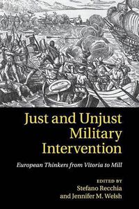 Cover image for Just and Unjust Military Intervention: European Thinkers from Vitoria to Mill