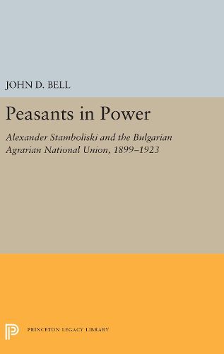 Cover image for Peasants in Power: Alexander Stamboliski and the Bulgarian Agrarian National Union, 1899-1923