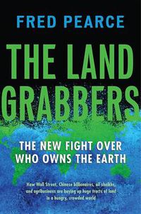 Cover image for The Land Grabbers: The New Fight over Who Owns the Earth