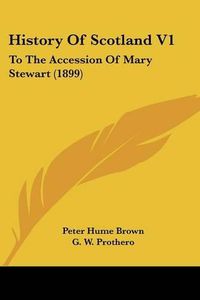 Cover image for History of Scotland V1: To the Accession of Mary Stewart (1899)