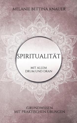 Spiritualitat mit allem Drum und Dran: Grundwissen mit praktischen UEbungen