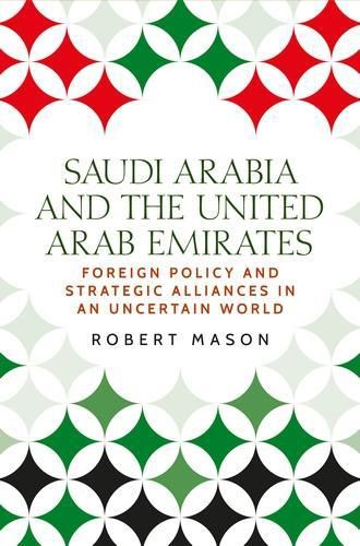 Saudi Arabia and the United Arab Emirates: Foreign Policy and Strategic Alliances in an Uncertain World