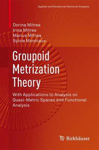 Cover image for Groupoid Metrization Theory: With Applications to Analysis on Quasi-Metric Spaces and Functional Analysis