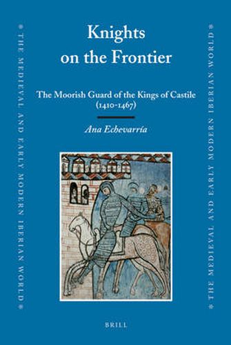 Cover image for Knights on the Frontier: The Moorish Guard of the Kings of Castile (1410-1467)