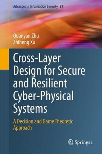 Cover image for Cross-Layer Design for Secure and Resilient Cyber-Physical Systems: A Decision and Game Theoretic Approach