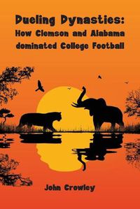 Cover image for Dueling Dynasties, How Clemson and Alabama dominated College Football