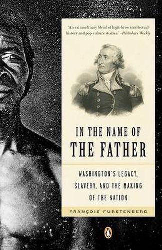 In the Name of the Father: Washington's Legacy, Slavery, and the Making of a Nation