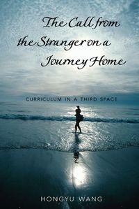 Cover image for The Call from the Stranger on a Journey Home: Curriculum in a Third Space