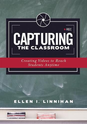 Cover image for Capturing the Classroom: Creating Videos to Reach Students Anytime