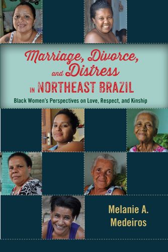 Cover image for Marriage, Divorce, and Distress in Northeast Brazil: Black Women's Perspectives on Love, Respect, and Kinship