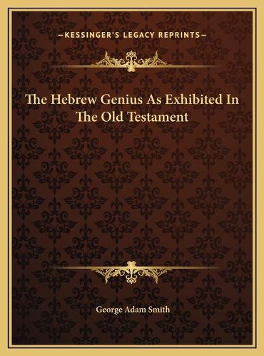 The Hebrew Genius as Exhibited in the Old Testament the Hebrew Genius as Exhibited in the Old Testament