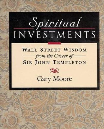 Spiritual Investments: Wall Street Wisdom from the Career of Sir John Templeton