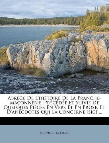 Abr GE de L'Histoire de La Franche-Ma Onnerie, PR C D E Et Suivie de Quelques Pi Ces En Vers Et En Prose, Et D'Anecdotes Qui La Concerne [Sic] ...