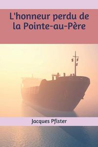 Cover image for L'honneur perdu de la Pointe-au-Pere