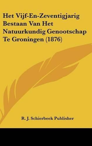 Cover image for Het Vijf-En-Zeventigjarig Bestaan Van Het Natuurkundig Genootschap Te Groningen (1876)