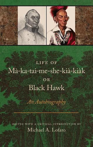 Life of Ma-ka-tai-me-she-kia-kiak, or Black Hawk: An Autobiography