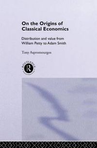 Cover image for On the Origins of Classical Economics: Distribution and Value from William Petty to Adam Smith