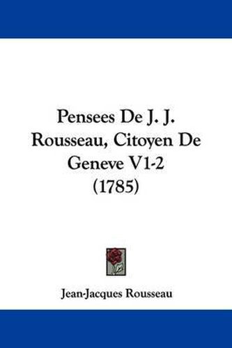 Cover image for Pensees De J. J. Rousseau, Citoyen De Geneve V1-2 (1785)