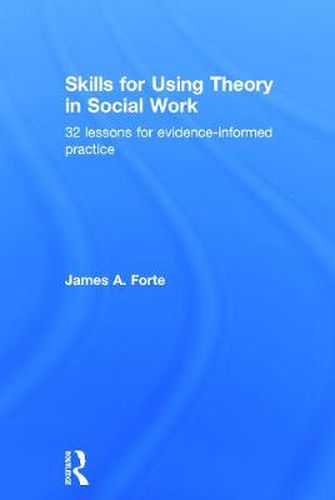 Cover image for Skills for Using Theory in Social Work: 32 Lessons for Evidence-Informed Practice