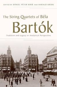 Cover image for The String Quartets of Bela Bartok: Tradition and Legacy in Analytical Perspective