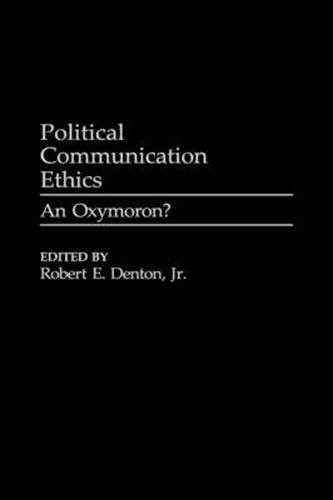 Political Communication Ethics: An Oxymoron?