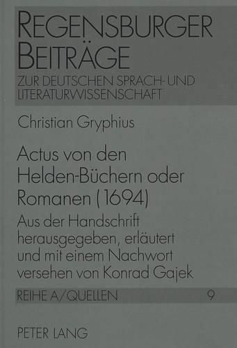 Actus Von Den Helden-Buechern Oder Romanen (1694): Aus Der Handschrift Herausgegeben, Erlaeutert Und Mit Einem Nachwort Versehen Von Konrad Gajek