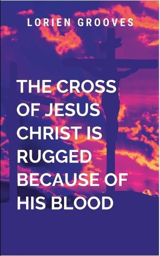 Cover image for The Cross Of Jesus Is Rugged Because Of His Blood