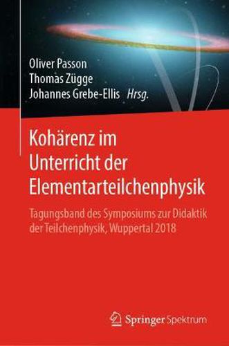 Cover image for Koharenz Im Unterricht Der Elementarteilchenphysik: Tagungsband Des Symposiums Zur Didaktik Der Teilchenphysik, Wuppertal 2018