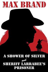 Cover image for A Shower of Silver and Sheriff Larrabee's Prisoner