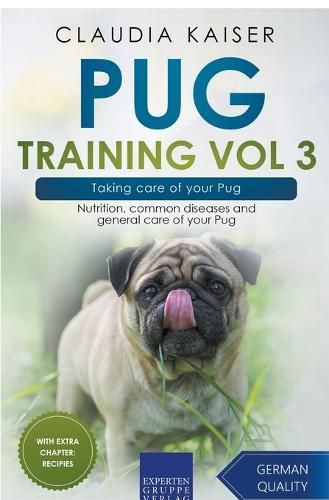 Pug Training Vol 3 - Taking Care of Your Pug: Nutrition, Common Diseases and General Care of Your Pug