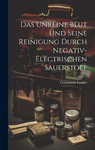 Cover image for Das Unreine Blut und Seine Reinigung Durch Negativ-Electrischen Sauerstoff