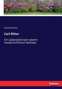 Cover image for Carl Ritter: Ein Lebensbild nach seinem handschriftlichen Nachlass