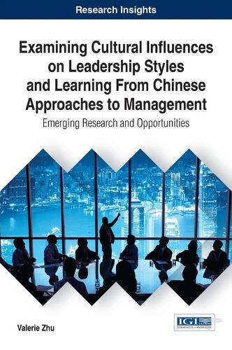 Cover image for Examining Cultural Influences on Leadership Styles and Learning From Chinese Approaches to Management: Emerging Research and Opportunities