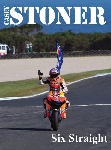 Cover image for Casey Stoner Six Straight: A history of Casey Stoner at the Australian Motorcycle Grand Prix: A history of Casey Stoner at the Australian Motorcycle Grand Prix