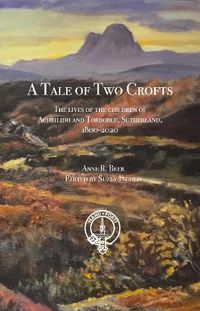 Cover image for A Tale of Two Crofts: The lives of the children of Acheilidh and Torroble, Sutherland, 1800-2020