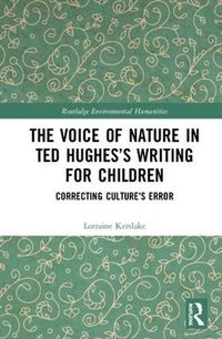 Cover image for The Voice of Nature in Ted Hughes's Writing for Children: Correcting Culture's Error