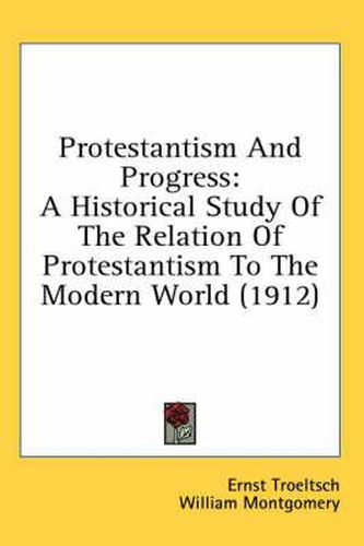Cover image for Protestantism and Progress: A Historical Study of the Relation of Protestantism to the Modern World (1912)