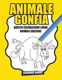 Cover image for Animale Gonfia: Adulto Colorazione Libro Animali Edizione