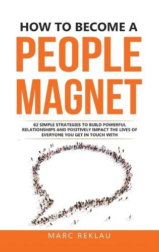 Cover image for How to Become a People Magnet: 62 Simple Strategies to build powerful relationships and positively impact the lives of everyone you get in touch with