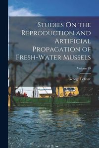 Cover image for Studies On the Reproduction and Artificial Propagation of Fresh-Water Mussels; Volume 89